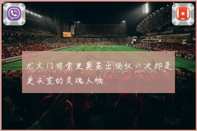 尤文门将索里奥虽出场仅六次却是更衣室的灵魂人物