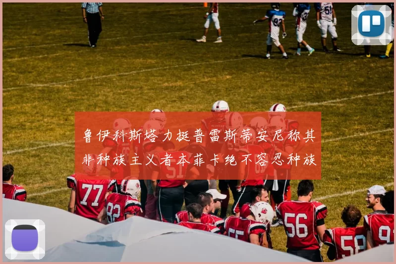 鲁伊科斯塔力挺普雷斯蒂安尼称其非种族主义者本菲卡绝不容忍种族歧视